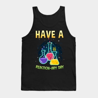 Have A Reactionary Day I Funny Science Chemistry Tank Top